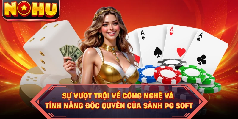 Sự vượt trội về công nghệ và tính năng độc quyền của sảnh PG Soft